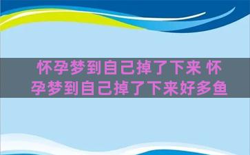 怀孕梦到自己掉了下来 怀孕梦到自己掉了下来好多鱼